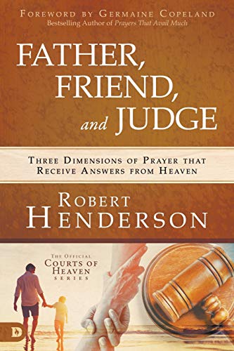Father, Friend, and Judge: Three Dimensions of Prayer that Receive Answers from Heaven von Destiny Image Publishers